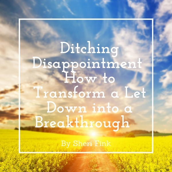Ditching Disappointment: How to Transform a Let Down into a Breakthrough