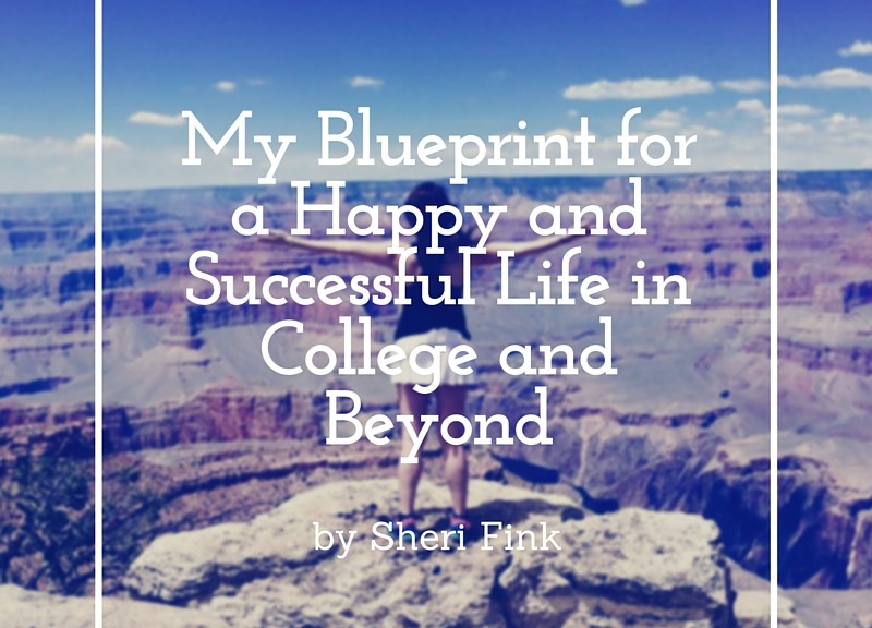 My Blueprint for a Happy and Successful Life in College and Beyond